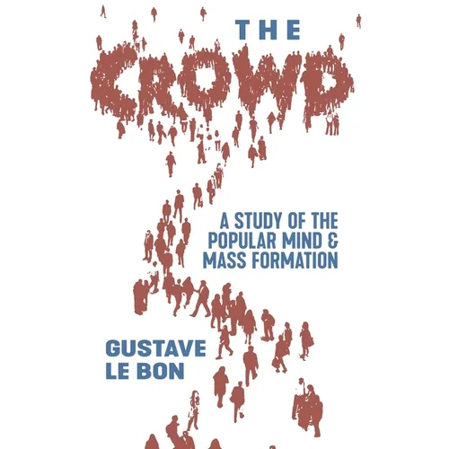 The Crowd: A Study of the Popular Mind and Mass Formation