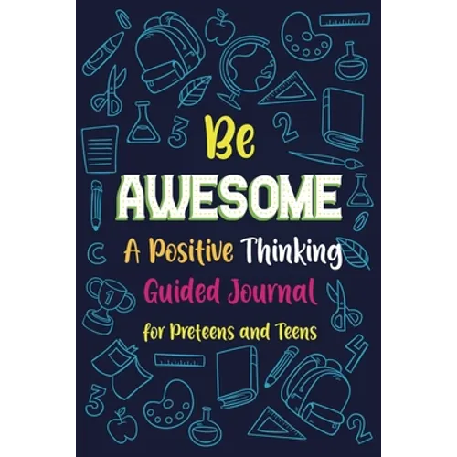 Be Awesome a Positive Thinking: Guided Journal for Preteens and Teens, Creative Writing Diary for Promote Gratitude, Mindfulness Journal