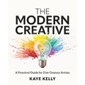The Modern Creative: A Practical Guide for 21st-Century Artists