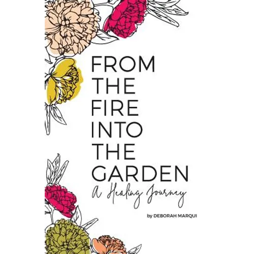 From the Fire Into the Garden: A Healing Journey
