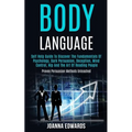 Body Language: Self Help Guide to Discover the Fundamentals of Psychology, Dark Persuasion, Deception, Mind Control, Nlp and the Art of Reading People