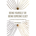 Being Yourself or Being Someone Else?: A Journey in Pursuit of the Real You