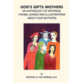 God's Gifts: Mothers: An Anthology of Writings, Poems, Songs and Illustrations About Our Mothers