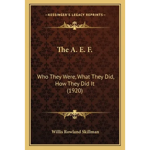 The A. E. F.: Who They Were, What They Did, How They Did It (1920)