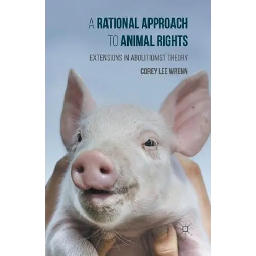 A Rational Approach to Animal Rights: Extensions in Abolitionist Theory