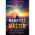 Manifest Like a Master: Create The Life of Your Dreams in Harmony with Universal Laws