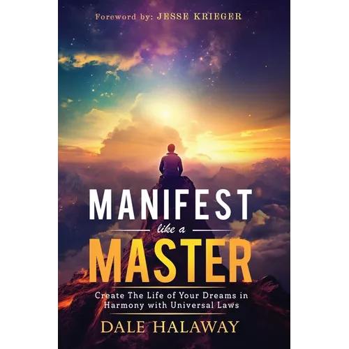 Manifest Like a Master: Create The Life of Your Dreams in Harmony with Universal Laws
