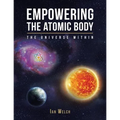 Empowering the Atomic Body: The Universe Within