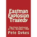 Eastman Explosion Tragedy: The Fatal Explosion at TEC, October, 1960