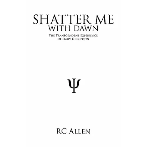 Shatter Me with Dawn: The Transcendent Experience of Emily Dickinson