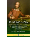Play-Making: How to Write Plays - A Guide to Theatrical Scenes, Stage Direction and Play Structure (Hardcover)