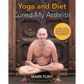 yoga and diet cured my arthritis: includes 14 day diet and exercise plan towards recovery and Ashtanga Yoga practice manual