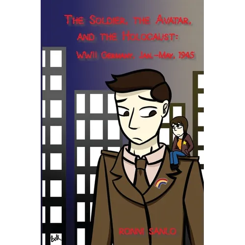 The Soldier, the Avatar, and the Holocaust: WWII Germany, Jan.-May, 1945