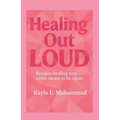 Healing Out LOUD: Because Healing Was Never Meant To Be Silent
