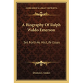 A Biography Of Ralph Waldo Emerson: Set Forth As His Life Essay