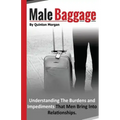 Male Baggage: Understanding The Burden and Impediments That Men Bring Into Relationships