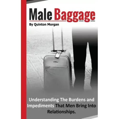 Male Baggage: Understanding The Burden and Impediments That Men Bring Into Relationships