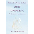 Quit Drinking: An Inspiring Recovery Workbook by a Former Alcoholic (an Alcohol Addiction Memoirs, Alcohol Recovery Books)