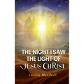 The Night I Saw the Light of Jesus Christ
