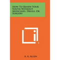 How To Renew Your Youth Without Medicines, Drugs, Or Surgery
