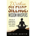 Within Silence Wisdom Whispers: "Words of Inspiration That Touch Your Heart and Soul"