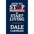 How to Stop Worrying & Start Living