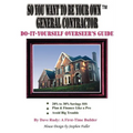 So You Want To Be Your Own General Contractor: Do-It-Yourself Overseer's Guide