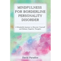 Mindfulness for Borderline Personality Disorder: A Wonderful Journey to Discover Yourself and Release Negative Thoughts