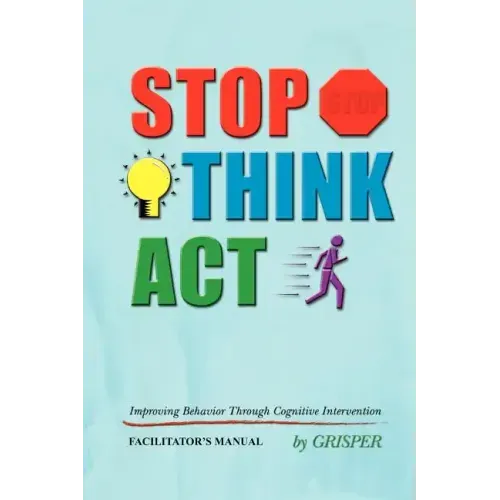 Stop! Think!! Act!!!: Improving Behavior Through Cognitive Intervention. FACILITATOR'S MANUAL