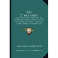 The Other Mind: Including the Science of All Phenomena and the Practice of All Forms of Human Control Over Others in Twenty-Six Cycles