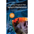 Essential Tropical Fish Setup & Maintenance: The simplified guide to setting up your tank and looking after your fish