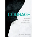 Courage: Agreeing to Disagree Is Not Enough