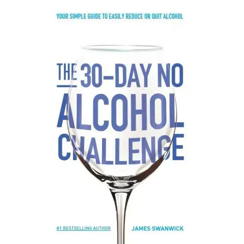 The 30-Day No Alcohol Challenge: Your Simple Guide To Easily Reduce Or Quit Alcohol