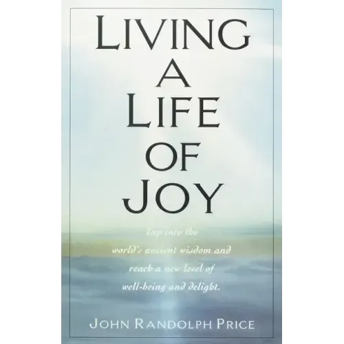 Living a Life of Joy: Tap Into the World's Ancient Wisdom and Reach a New Level of Well-Being and Delight