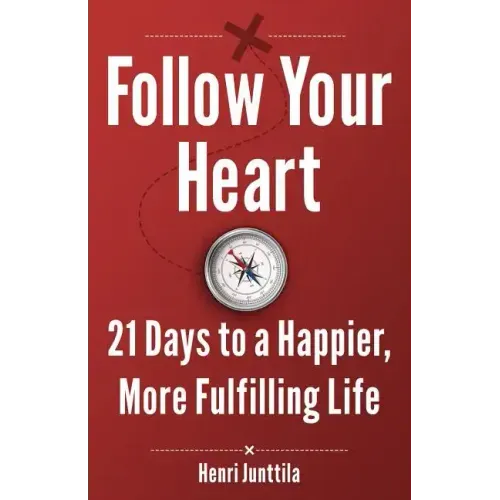 Follow Your Heart: 21 Days to a Happier, More Fulfilling Life