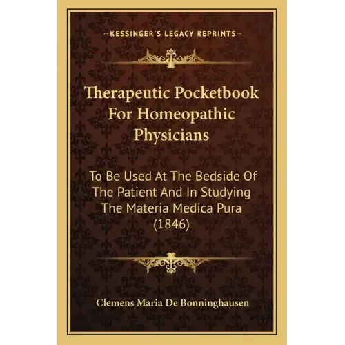 Therapeutic Pocketbook For Homeopathic Physicians: To Be Used At The Bedside Of The Patient And In Studying The Materia Medica Pura (1846)