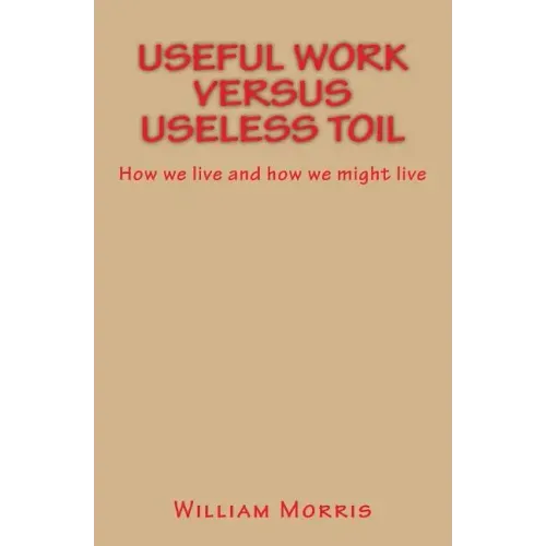 Useful Work versus Useless Toil: How we live and how we might live