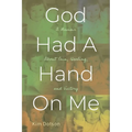 God Had A Hand On Me: A Memoir About Pain, Healing, and Victory