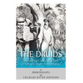 The Druids: The History and Mystery of the Ancient Celtic Priests