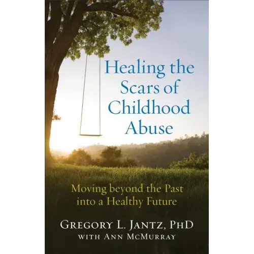 Healing the Scars of Childhood Abuse: Moving Beyond the Past Into a Healthy Future