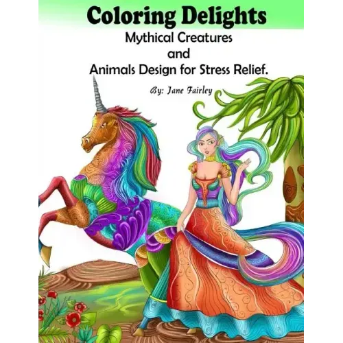 Adult Coloring Delights Mythical Creatures and Animals Design for Stress Relief: Dragons, Fairies, and Fantasy animals