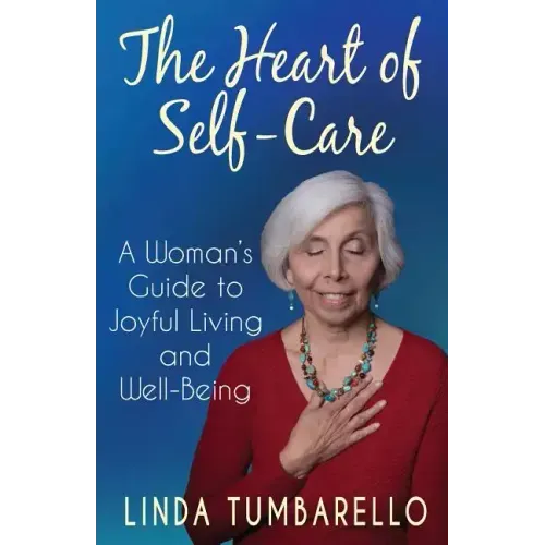 The Heart of Self-Care: A Woman's Guide to Joyful Living and Well-Being