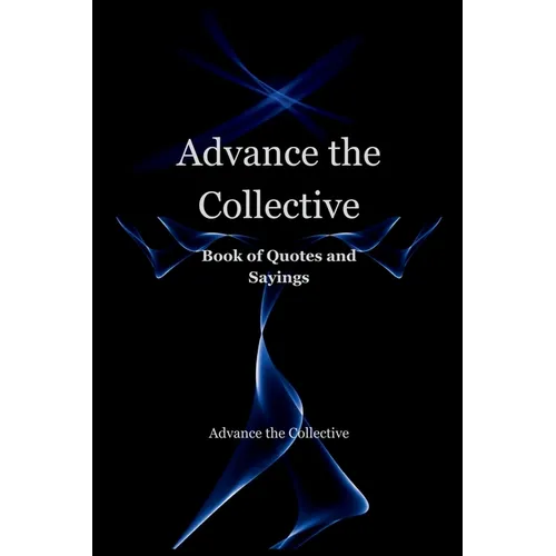 Advance the Collective: Book of Quotes and Sayings