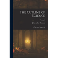 The Outline of Science: A Plain Story Simply Told; Volume 4