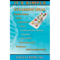 It's Simple: Vitamins Heal: Fights Aging, Alzheimer's, Cancer, Cardiovascular disease, Diabetes, Radiation & more!