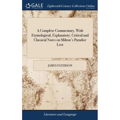 A Complete Commentary, With Etymological, Explanatory, Critical and Classical Notes on Milton's Paradise Lost: ... By James Paterson,