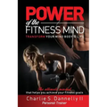 POWER of the FITNESS MIND: Transform your body and your life. The ultimate mindset to achieve your fitness goals.