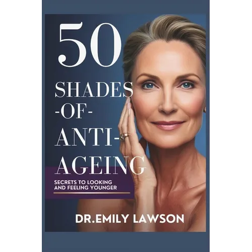 50 Shades of Anti-Ageing, Secrets to Looking and Feeling Younger