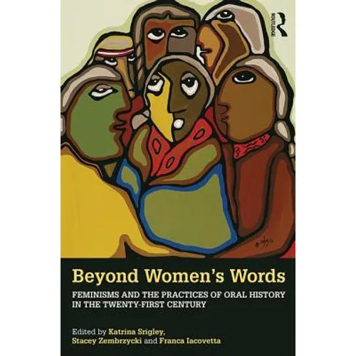 Beyond Women's Words: Feminisms and the Practices of Oral History in the Twenty-First Century
