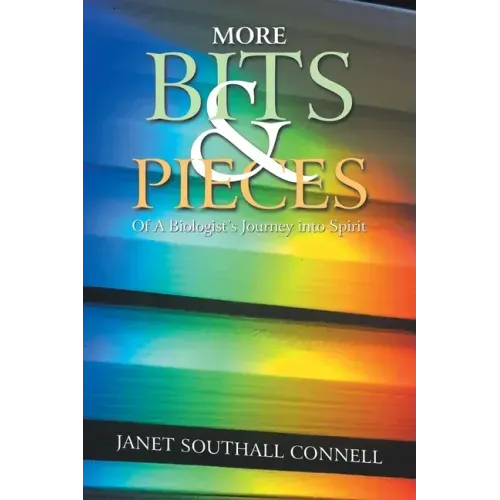 More Bits & Pieces: Of a Biologist's Journey into Spirit